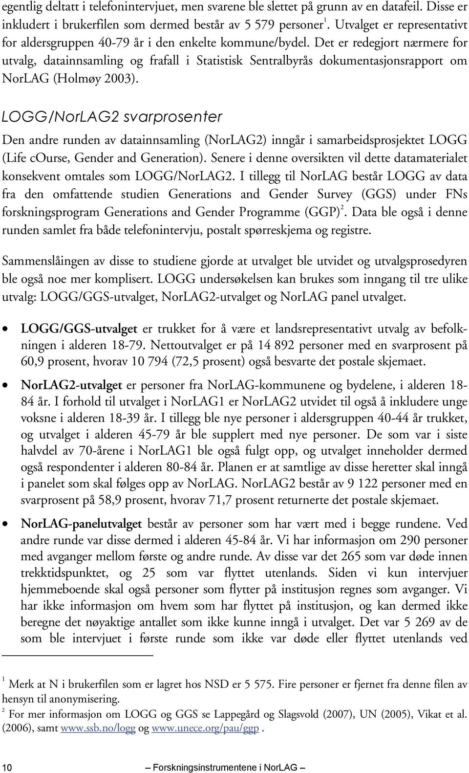 Det er redegjort nærmere for utvalg, datainnsamling og frafall i Statistisk Sentralbyrås dokumentasjonsrapport om NorLAG (Holmøy 2003).