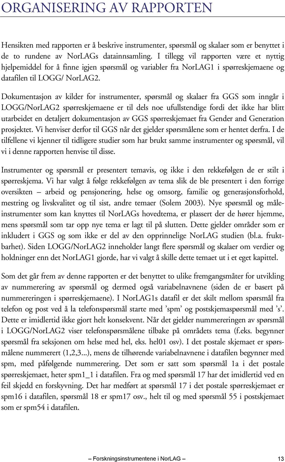 Dokumentasjon av kilder for instrumenter, spørsmål og skalaer fra GGS som inngår i LOGG/NorLAG2 spørreskjemaene er til dels noe ufullstendige fordi det ikke har blitt utarbeidet en detaljert