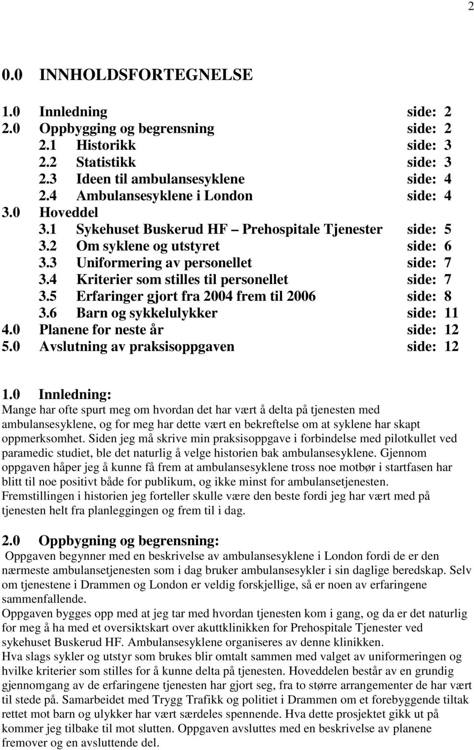 4 Kriterier som stilles til personellet side: 7 3.5 Erfaringer gjort fra 2004 frem til 2006 side: 8 3.6 Barn og sykkelulykker side: 11 4.0 Planene for neste år side: 12 5.