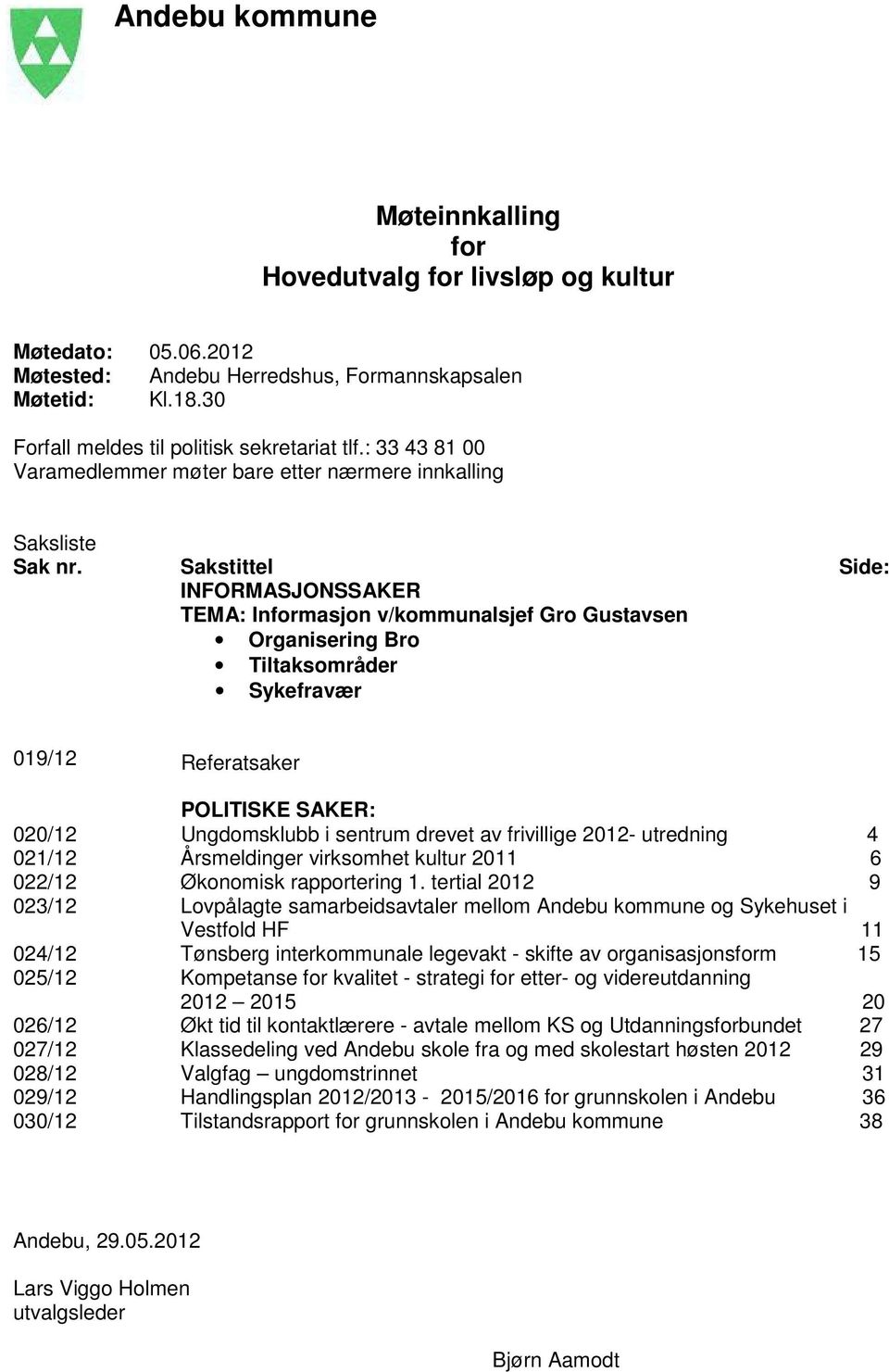 Sakstittel Side: INFORMASJONSSAKER TEMA: Informasjon v/kommunalsjef Gro Gustavsen Organisering Bro Tiltaksområder Sykefravær 019/12 Referatsaker 020/12 POLITISKE SAKER: Ungdomsklubb i sentrum drevet