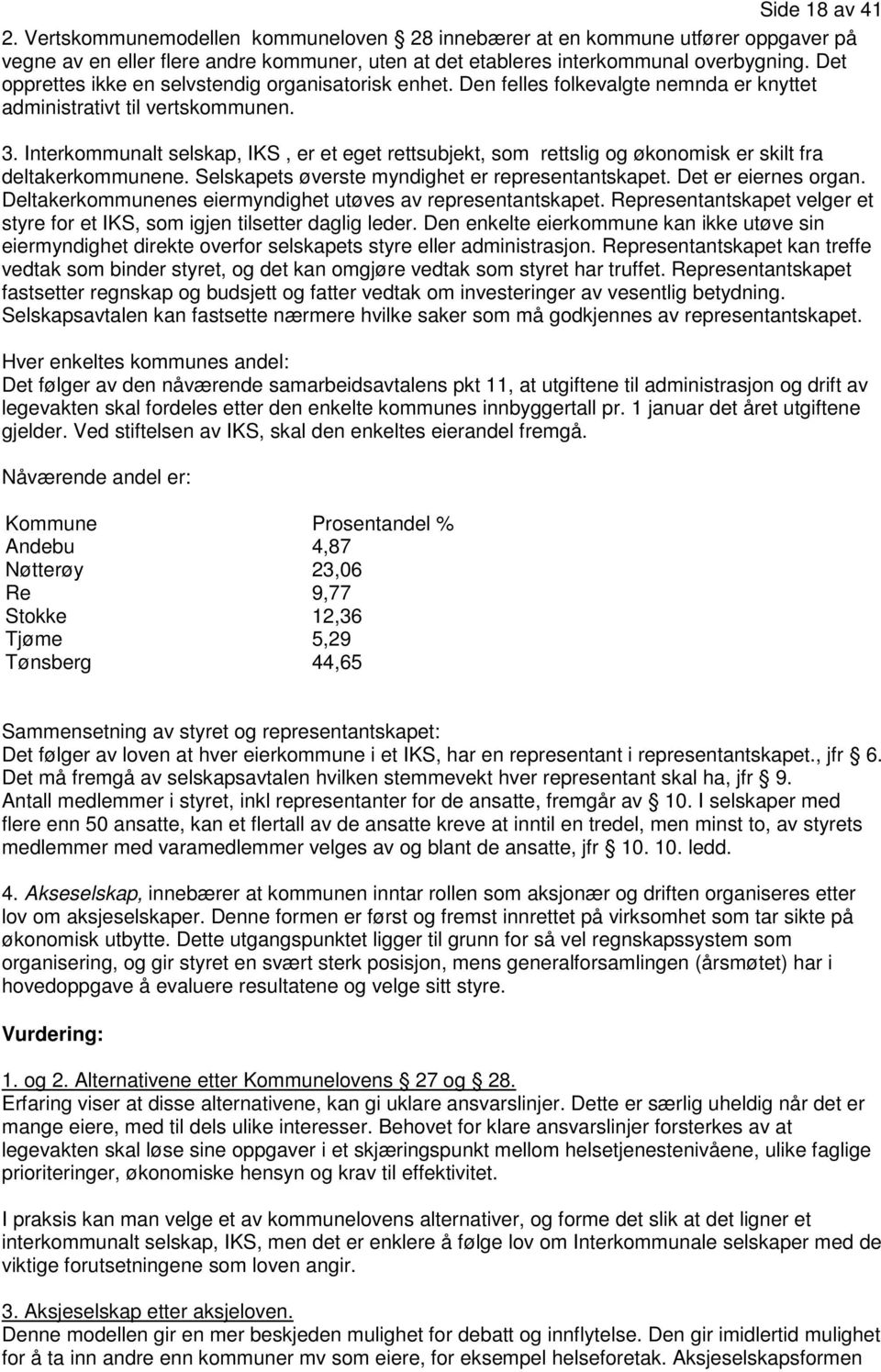 Interkommunalt selskap, IKS, er et eget rettsubjekt, som rettslig og økonomisk er skilt fra deltakerkommunene. Selskapets øverste myndighet er representantskapet. Det er eiernes organ.