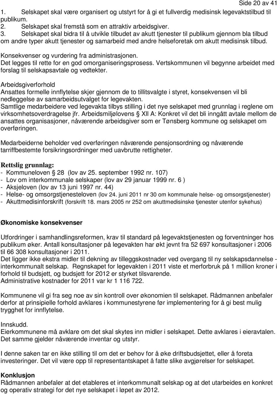 Konsekvenser og vurdering fra administrasjonen. Det legges til rette for en god omorganiseringsprosess. Vertskommunen vil begynne arbeidet med forslag til selskapsavtale og vedtekter.