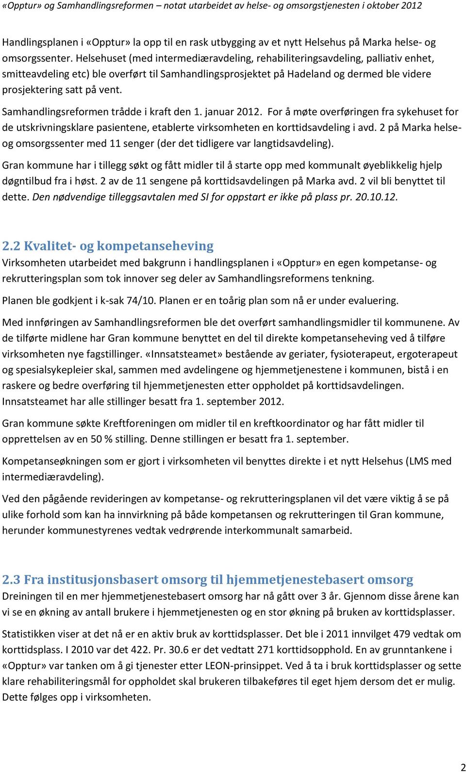 Samhandlingsreformen trådde i kraft den 1. januar 2012. For å møte overføringen fra sykehuset for de utskrivningsklare pasientene, etablerte virksomheten en korttidsavdeling i avd.