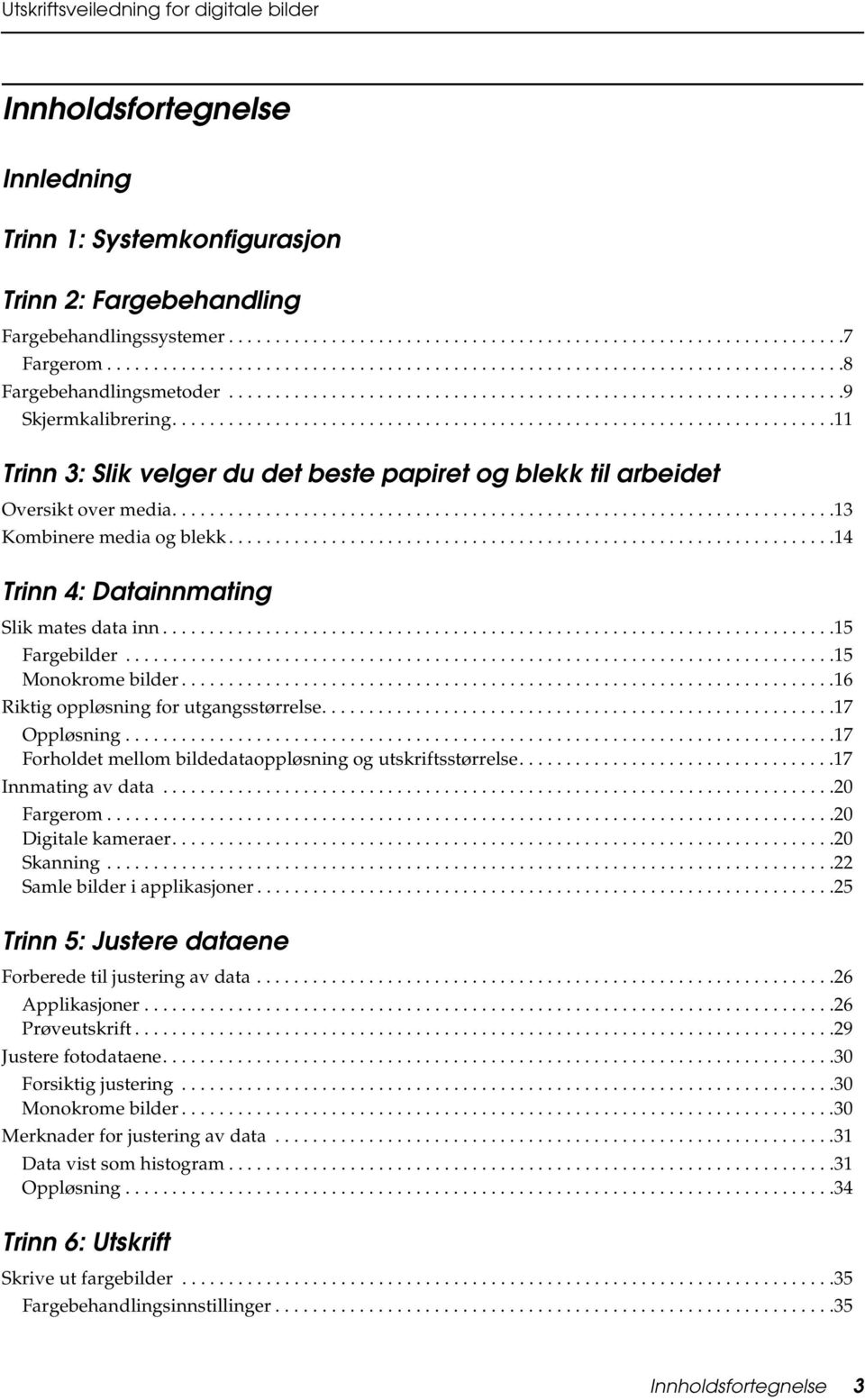 ......................................................................11 Trinn 3: Slik velger du det beste papiret og blekk til arbeidet Oversikt over media.......................................................................13 Kombinere media og blekk.