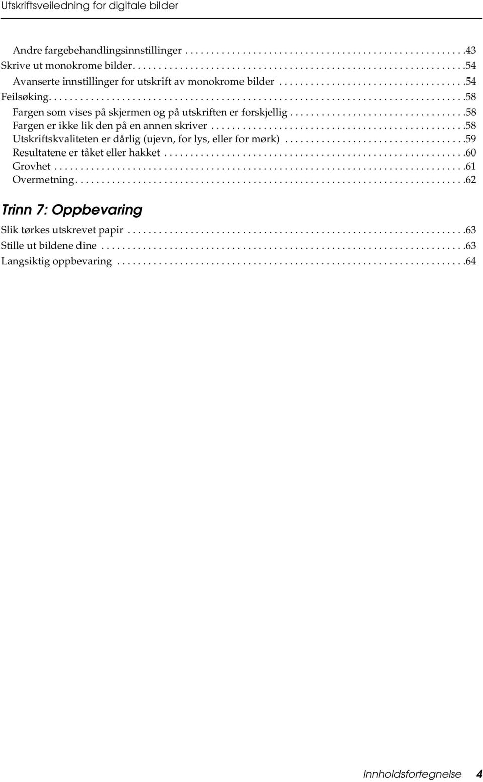 .................................58 Fargen er ikke lik den på en annen skriver.................................................58 Utskriftskvaliteten er dårlig (ujevn, for lys, eller for mørk).