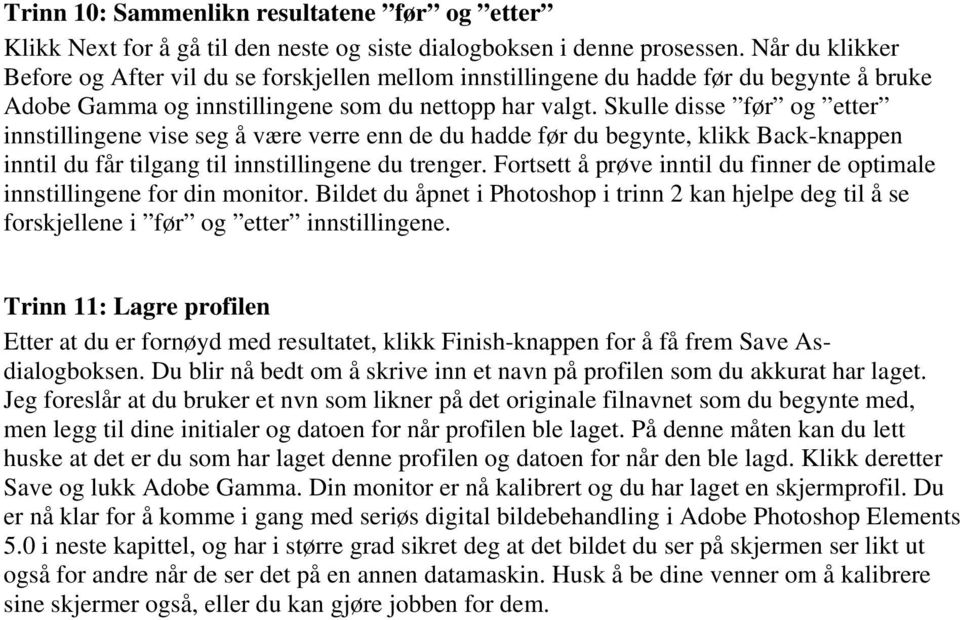 Skulle disse før og etter innstillingene vise seg å være verre enn de du hadde før du begynte, klikk Back-knappen inntil du får tilgang til innstillingene du trenger.