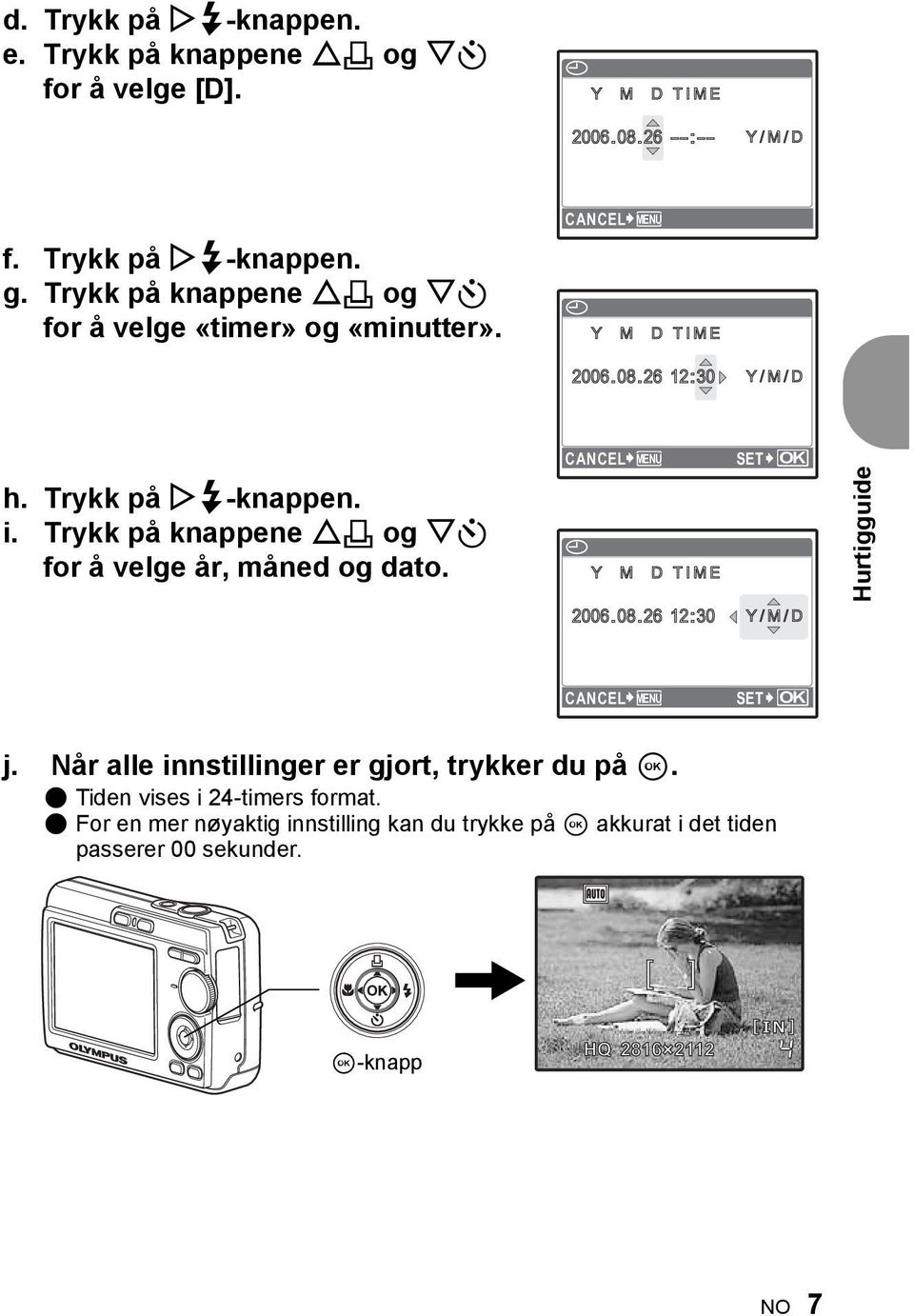 Trykk på knappene O< og NY for å velge år, måned og dato. CANCEL MENU X Y M D TIME 2006.08.26 12:30 SET OK Y/M/D / Hurtigguide CANCEL MENU SET OK j.