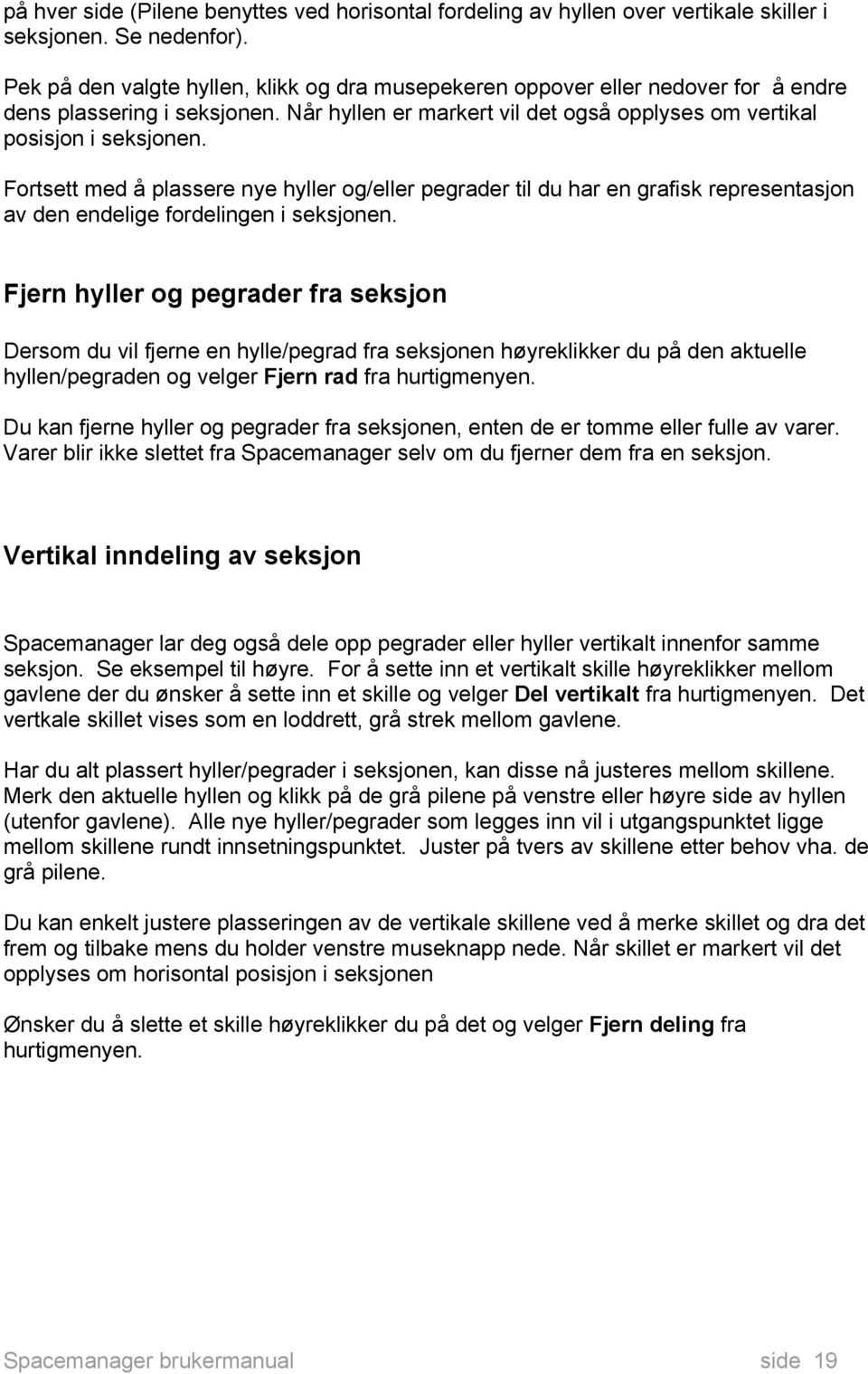 Fortsett med å plassere nye hyller og/eller pegrader til du har en grafisk representasjon av den endelige fordelingen i seksjonen.