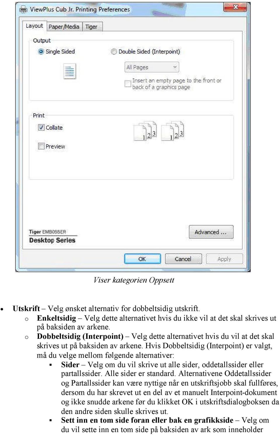 Hvis Dobbeltsidig (Interpoint) er valgt, må du velge mellom følgende alternativer: Sider Velg om du vil skrive ut alle sider, oddetallssider eller partallssider. Alle sider er standard.