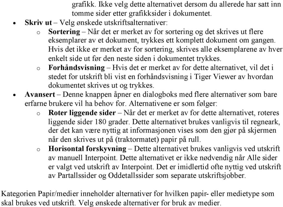 Hvis det ikke er merket av for sortering, skrives alle eksemplarene av hver enkelt side ut før den neste siden i dokumentet trykkes.