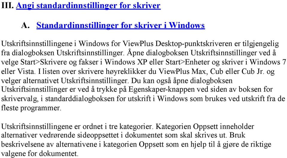 Åpne dialogboksen Utskriftsinnstillinger ved å velge Start>Skrivere og fakser i Windows XP eller Start>Enheter og skriver i Windows 7 eller Vista.