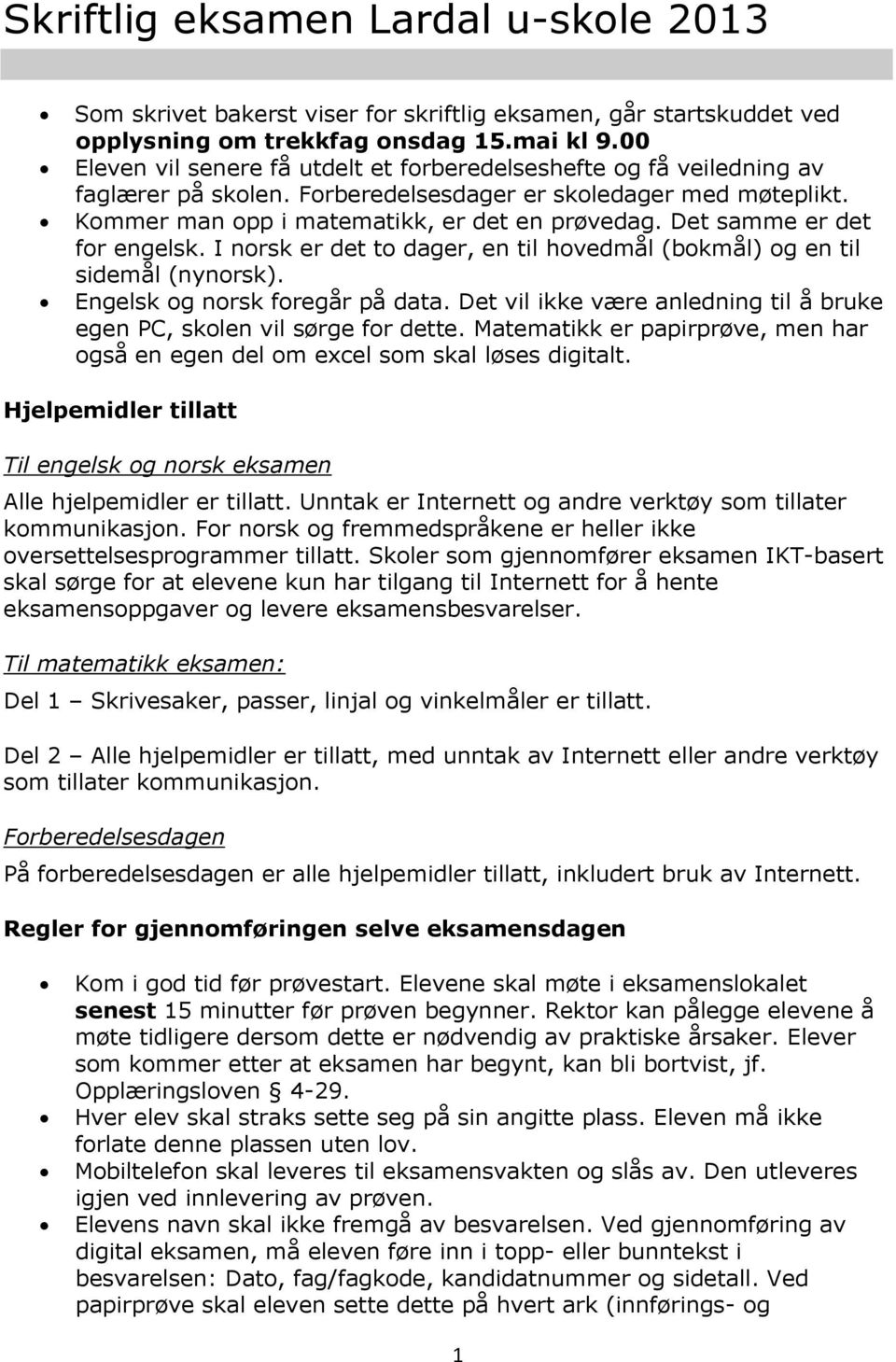 Det samme er det for engelsk. I norsk er det to dager, en til hovedmål (bokmål) og en til sidemål (nynorsk). Engelsk og norsk foregår på data.