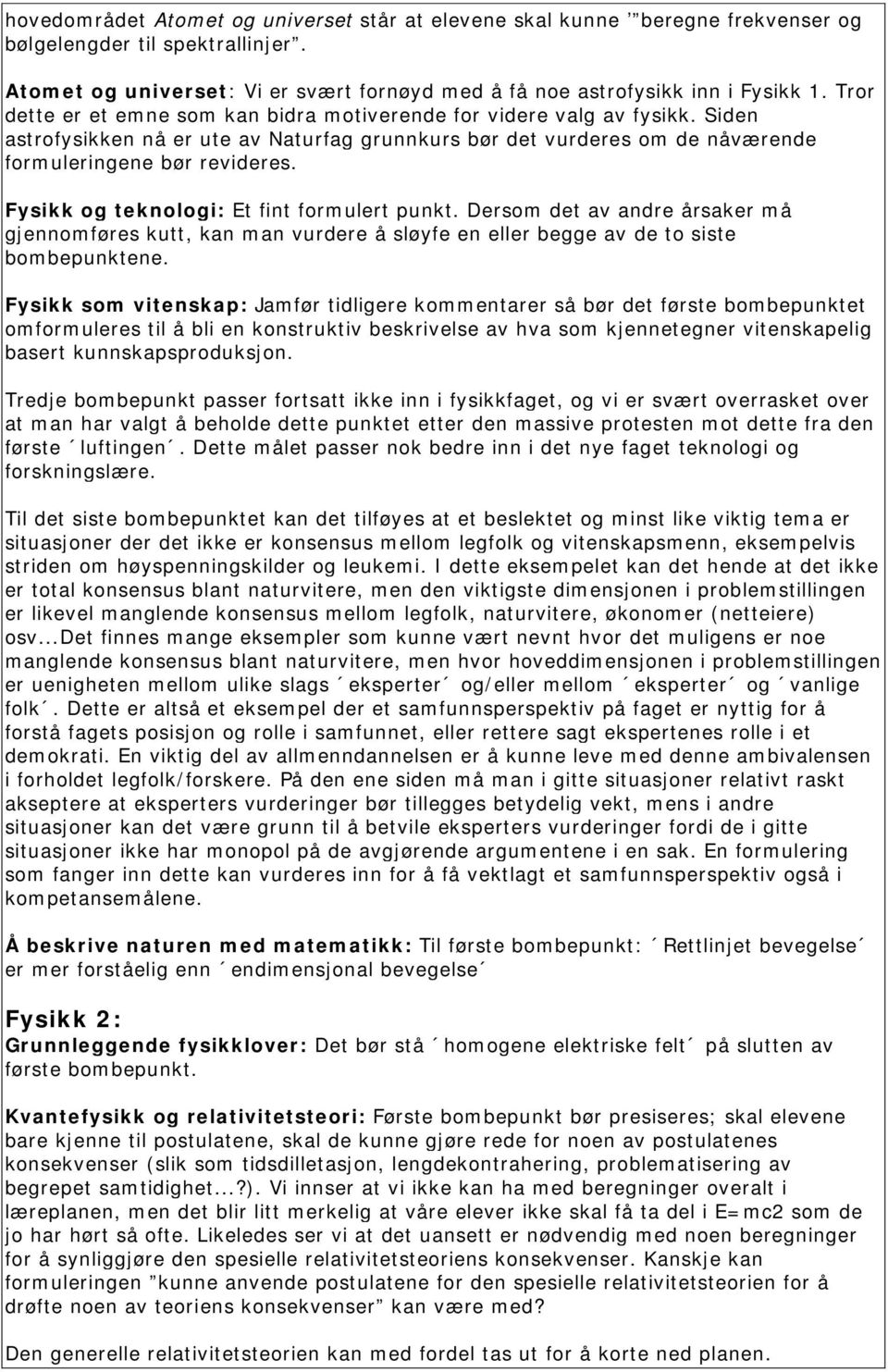 Fysikk og teknologi: Et fint formulert punkt. Dersom det av andre årsaker må gjennomføres kutt, kan man vurdere å sløyfe en eller begge av de to siste bombepunktene.