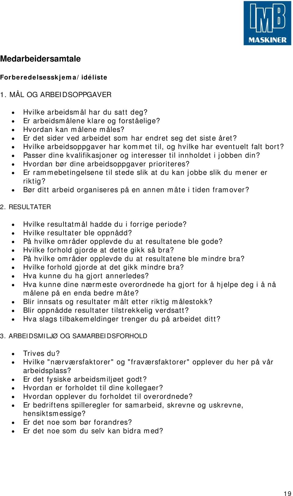 Passer dine kvalifikasjoner og interesser til innholdet i jobben din? Hvordan bør dine arbeidsoppgaver prioriteres? Er rammebetingelsene til stede slik at du kan jobbe slik du mener er riktig?