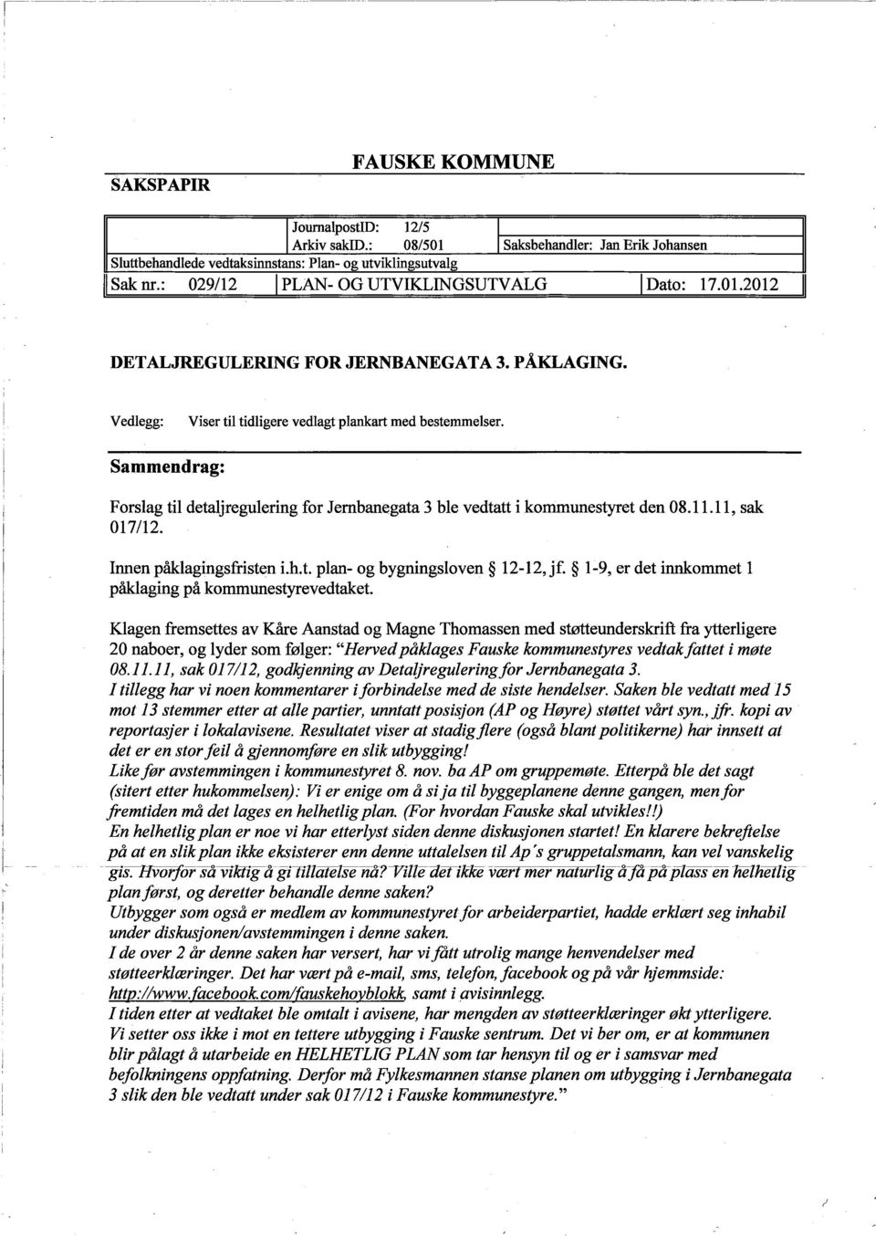 Sammendrag: Forslag til detaljregulering for Jembanegata 3 ble vedtatt i kommunestyet den 08.11.11, sak 017/12. Innen pàklagingsfristen i.h.t. plan- og bygningsloven 12-12, jf.