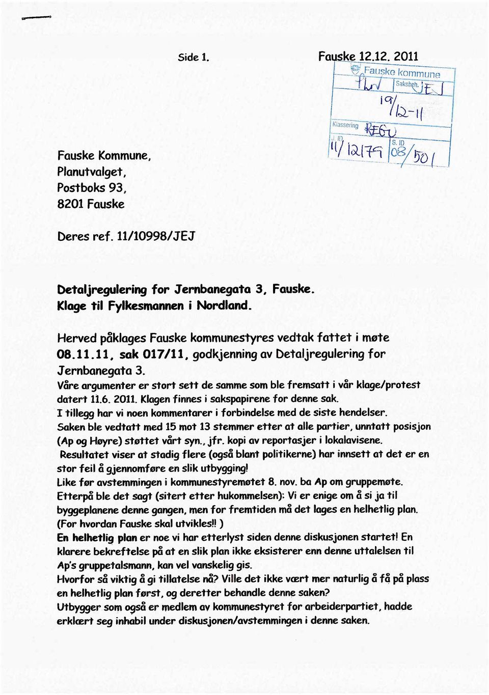 11, sak 017/11, godkjenning av Detaljregulering for Jernbanegata 3. våre argumenter er stort sett de samme som ble fremsatt i vår klage/protest datert 11.6. 2011.