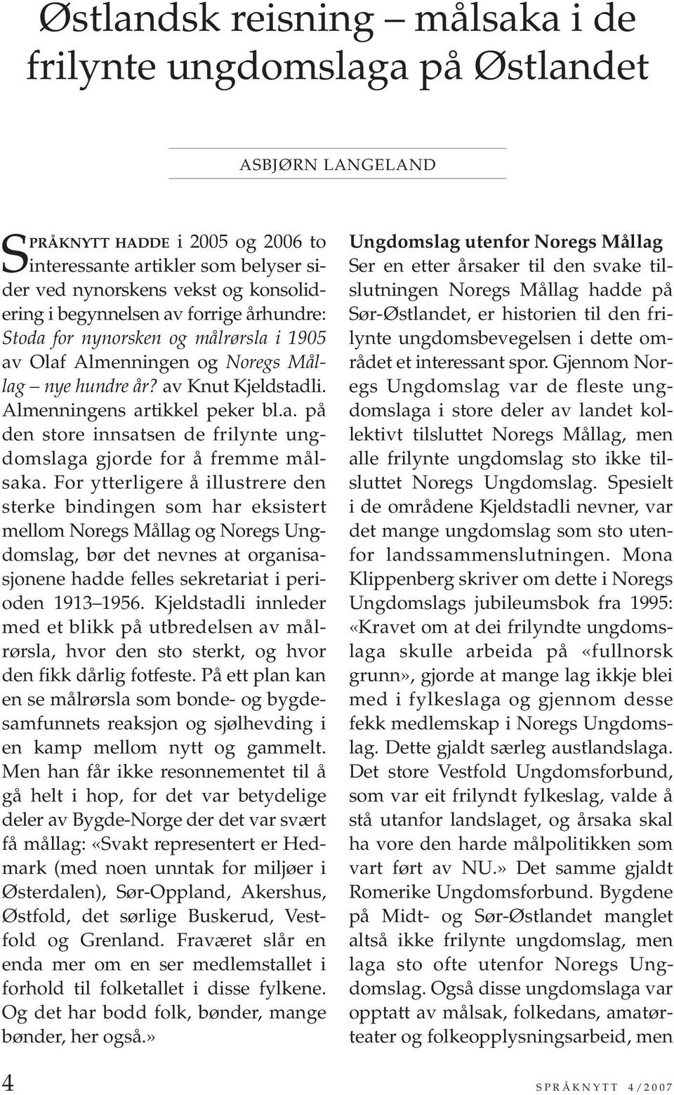 For ytterligere å illustrere den sterke bindingen som har eksistert mellom Noregs Mållag og Noregs Ungdomslag, bør det nevnes at organisasjonene hadde felles sekretariat i perioden 1913 1956.