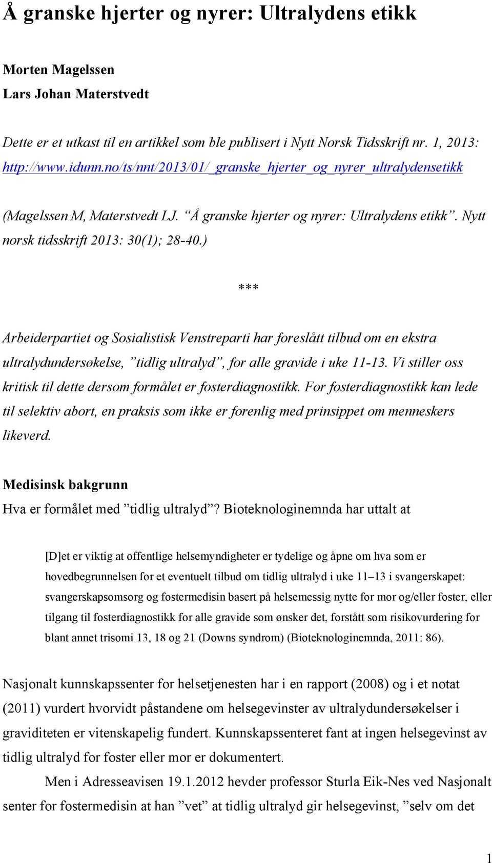 ) *** Arbeiderpartiet og Sosialistisk Venstreparti har foreslått tilbud om en ekstra ultralydundersøkelse, tidlig ultralyd, for alle gravide i uke 11-13.