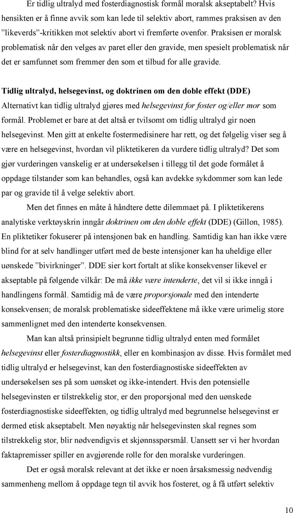 Praksisen er moralsk problematisk når den velges av paret eller den gravide, men spesielt problematisk når det er samfunnet som fremmer den som et tilbud for alle gravide.