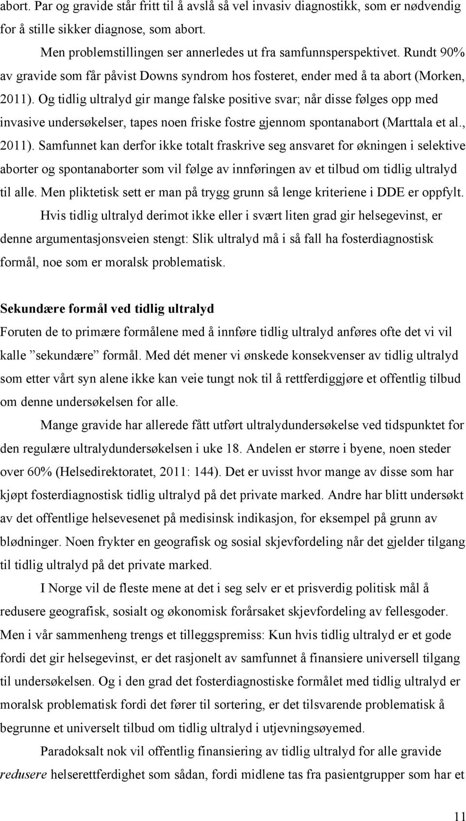 Og tidlig ultralyd gir mange falske positive svar; når disse følges opp med invasive undersøkelser, tapes noen friske fostre gjennom spontanabort (Marttala et al., 2011).