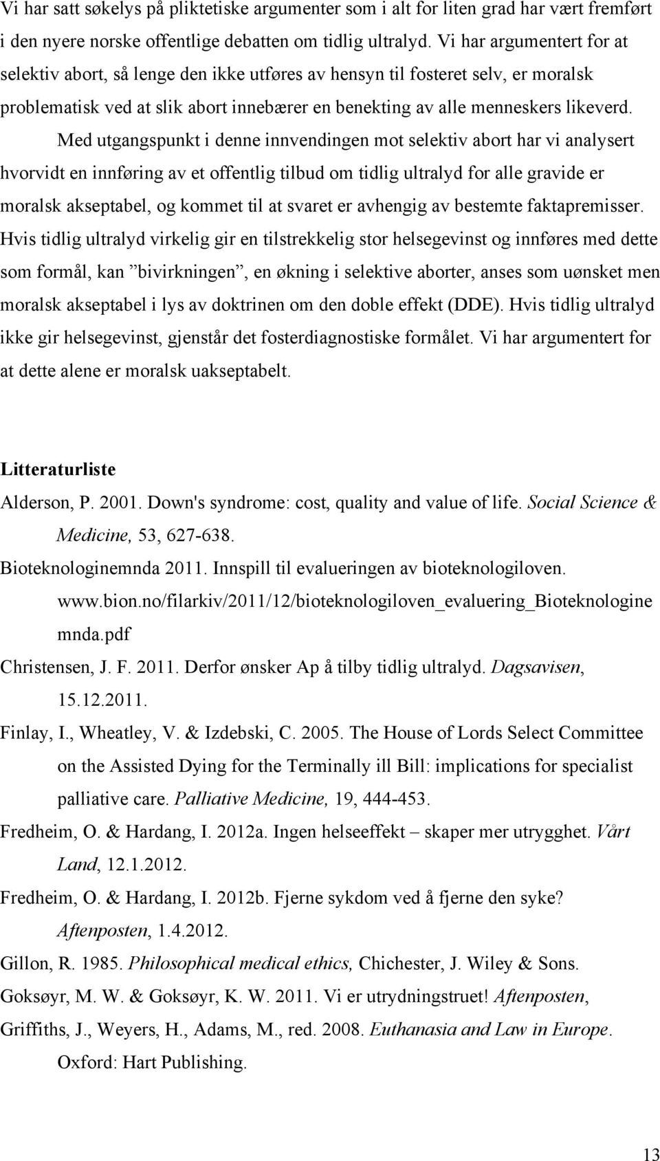 Med utgangspunkt i denne innvendingen mot selektiv abort har vi analysert hvorvidt en innføring av et offentlig tilbud om tidlig ultralyd for alle gravide er moralsk akseptabel, og kommet til at