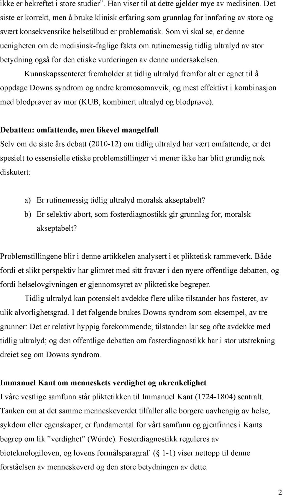 Som vi skal se, er denne uenigheten om de medisinsk-faglige fakta om rutinemessig tidlig ultralyd av stor betydning også for den etiske vurderingen av denne undersøkelsen.