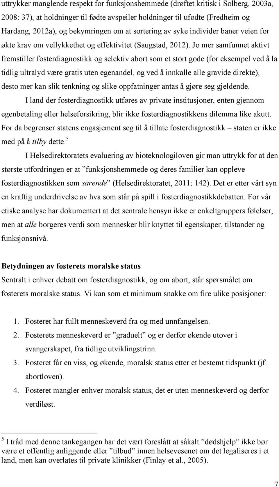 Jo mer samfunnet aktivt fremstiller fosterdiagnostikk og selektiv abort som et stort gode (for eksempel ved å la tidlig ultralyd være gratis uten egenandel, og ved å innkalle alle gravide direkte),