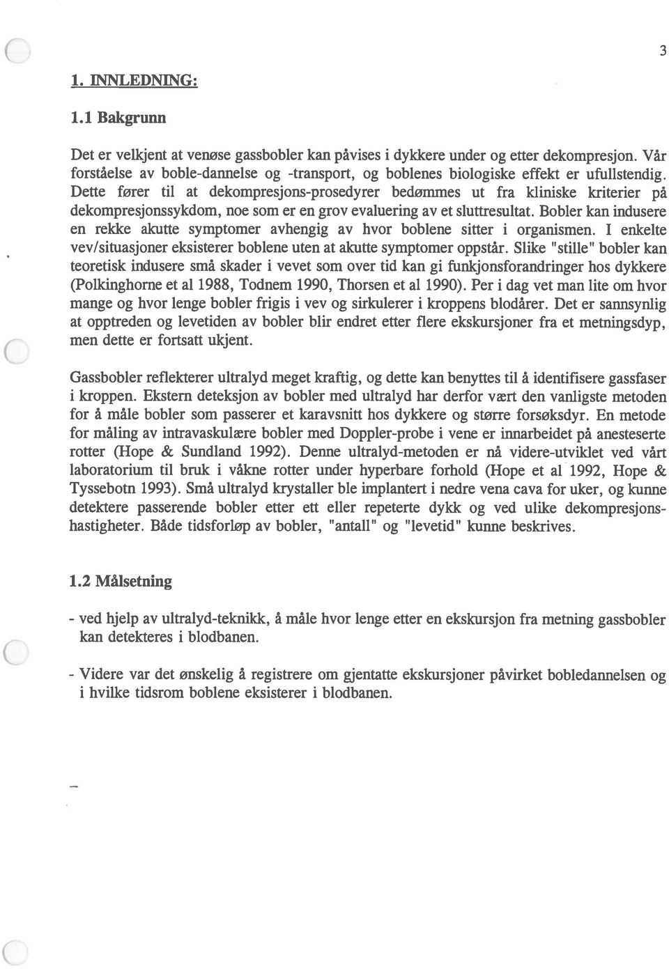 Dette fører til at dekompresjons-prosedyrer bedømmes ut fra kliniske kriterier på dekompresjonssykdom, noe som er en grov evaluering av et sluttresultat.