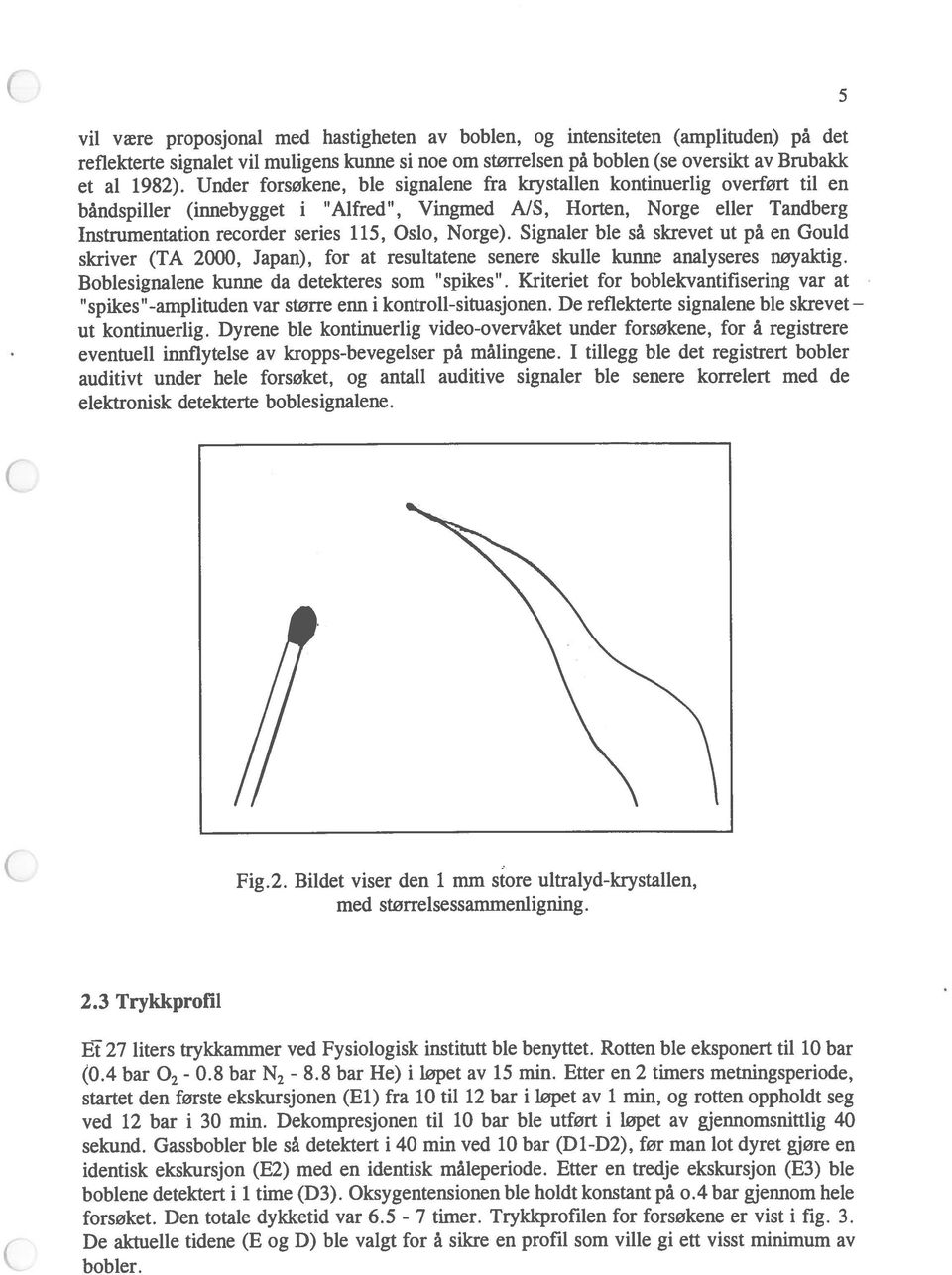 Norge). Signaler ble så skrevet ut på en Gould skriver (TA 2, Japan), for at resultatene senere skulle kunne analyseres nøyaktig. Boblesignalene kunne da detekteres som spikes.