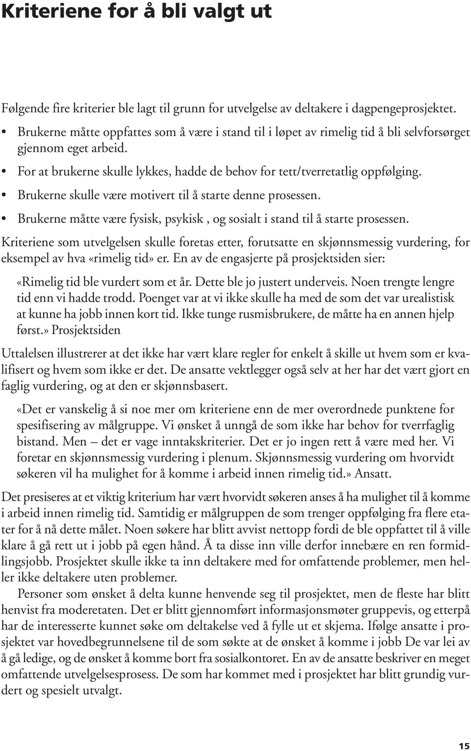 Brukerne skulle være motivert til å starte denne prosessen. Brukerne måtte være fysisk, psykisk, og sosialt i stand til å starte prosessen.