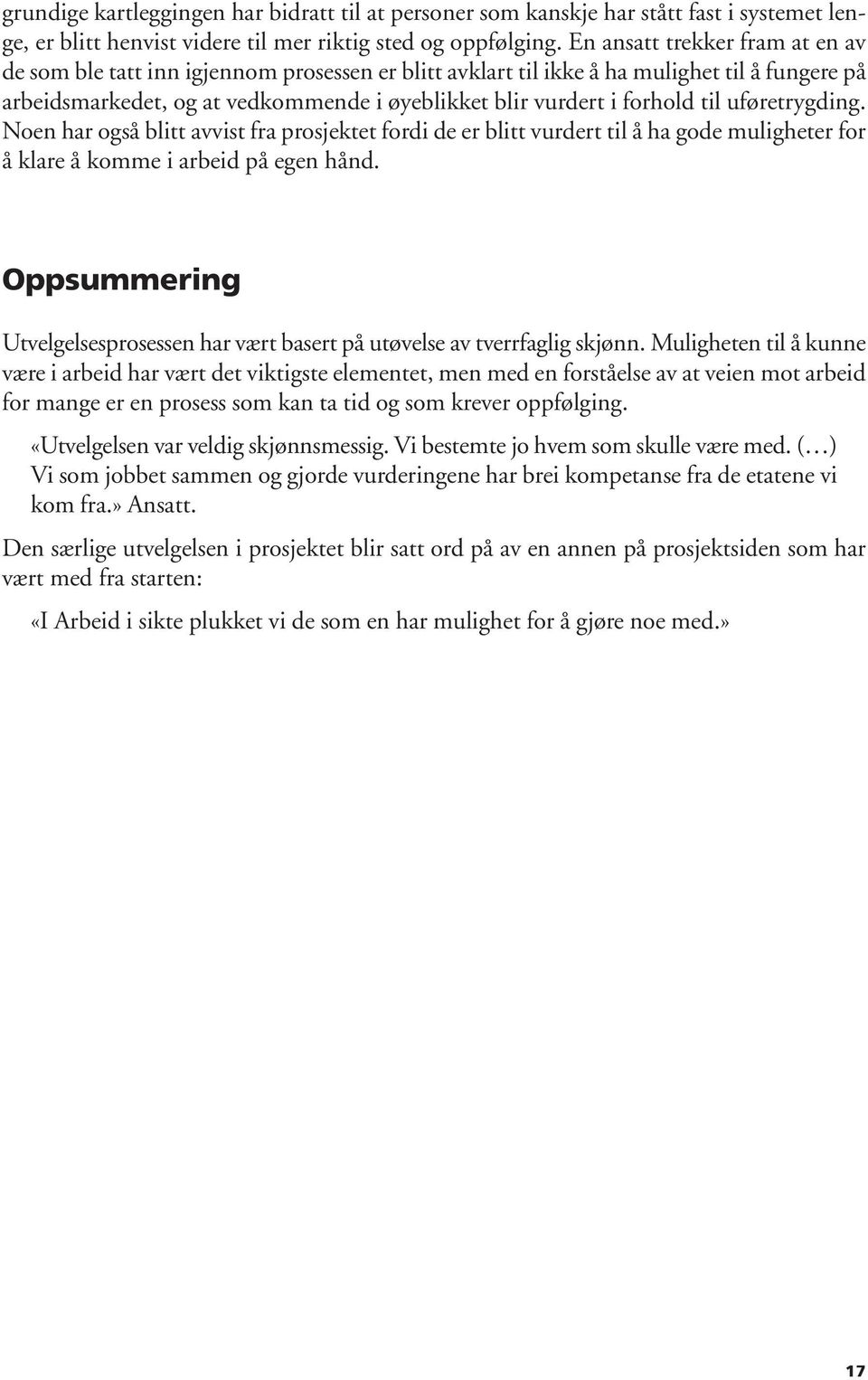 til uføretrygding. Noen har også blitt avvist fra prosjektet fordi de er blitt vurdert til å ha gode muligheter for å klare å komme i arbeid på egen hånd.