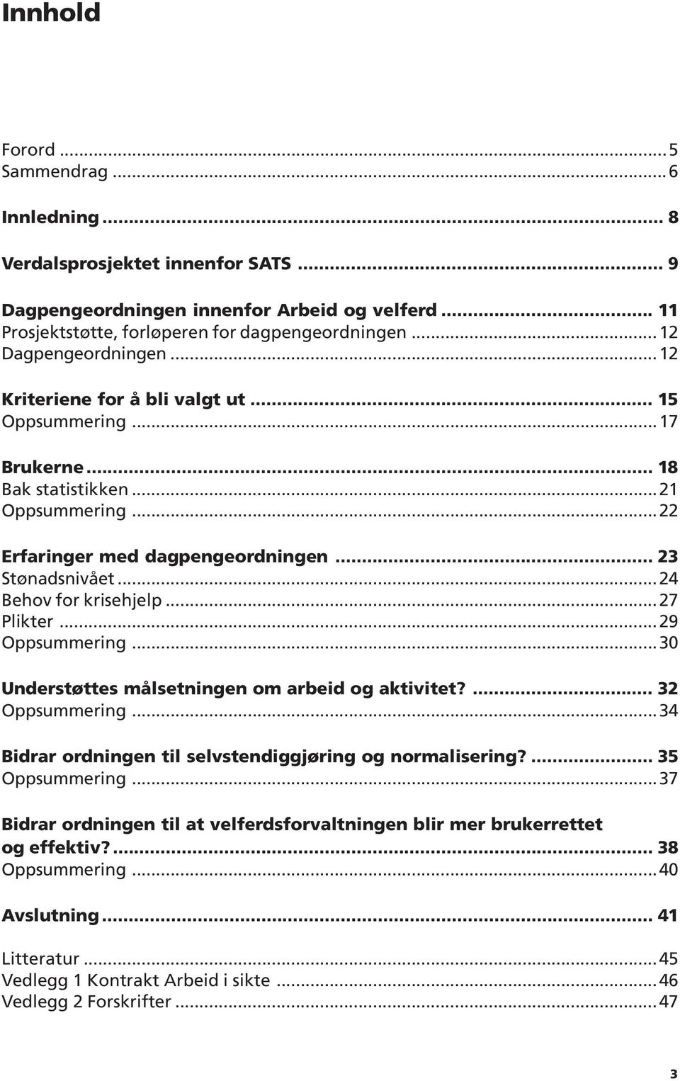 ..24 Behov for krisehjelp...27 Plikter...29 Oppsummering...30 Understøttes målsetningen om arbeid og aktivitet?... 32 Oppsummering...34 Bidrar ordningen til selvstendiggjøring og normalisering?