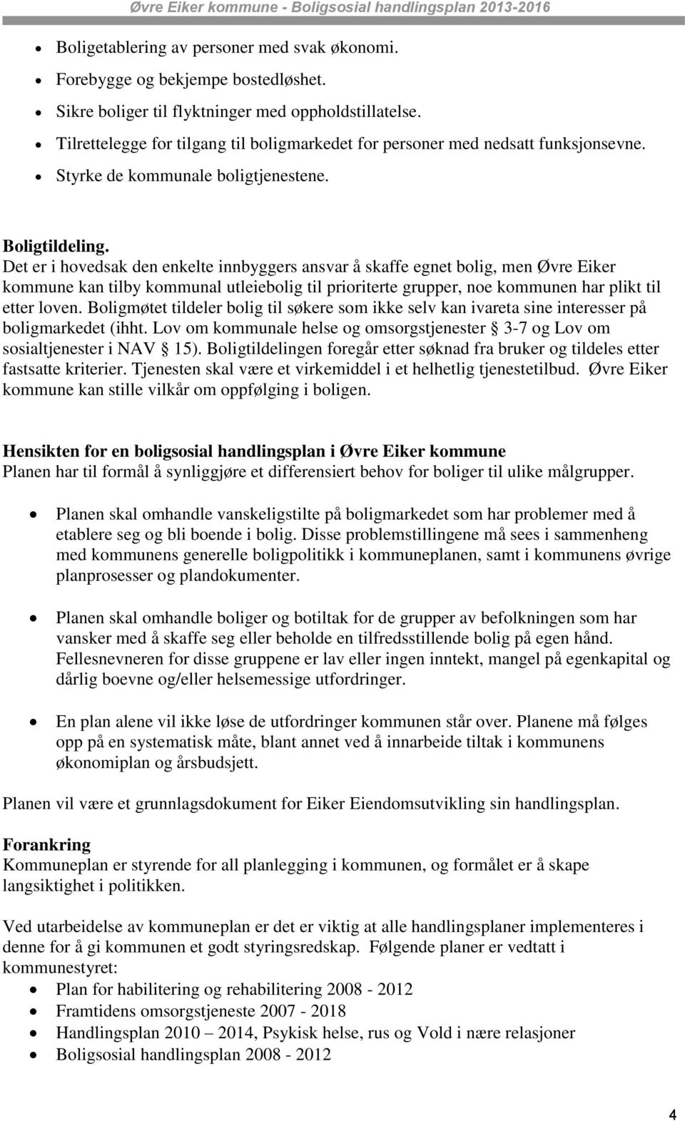 Det er i hovedsak den enkelte innbyggers ansvar å skaffe egnet bolig, men Øvre Eiker kommune kan tilby kommunal utleiebolig til prioriterte grupper, noe kommunen har plikt til etter loven.