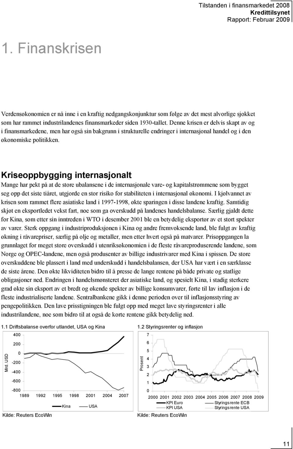 Denne krisen er delvis skapt av og i finansmarkedene, men har også sin bakgrunn i strukturelle endringer i internasjonal handel og i den økonomiske politikken.