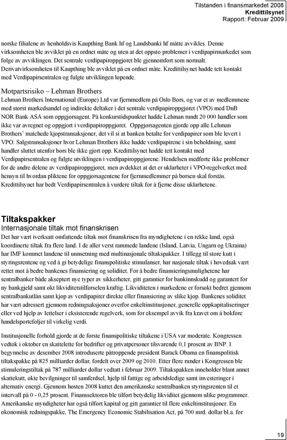 Derivatvirksomheten til Kaupthing ble avviklet på en ordnet måte. hadde tett kontakt med Verdipapirsentralen og fulgte utviklingen løpende.