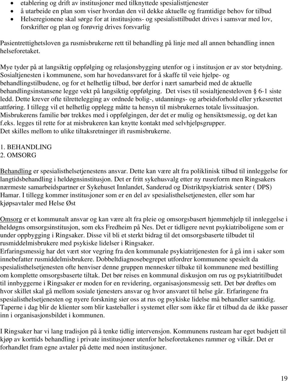 behandling innen helseforetaket. Mye tyder på at langsiktig oppfølging og relasjonsbygging utenfor og i institusjon er av stor betydning.