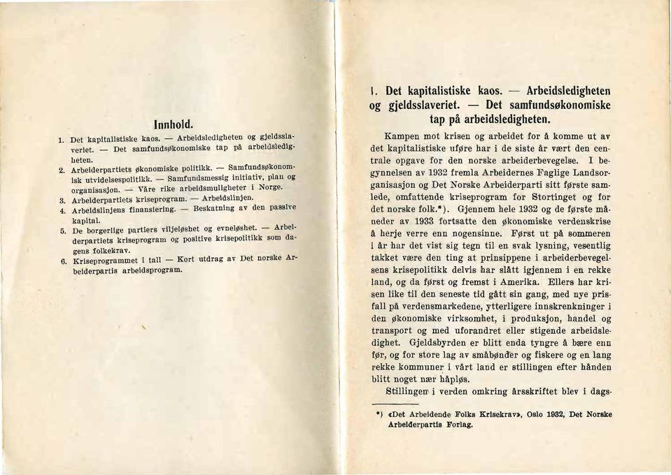 Arbeidslinjens finansiering. - Beskatning av den passive kapital. 5. De borgerlige partiers viljeløshet og evneløshet. - A:belderpartiets kriseprogram og positive krisepolitikk som dagens.folkekrav.