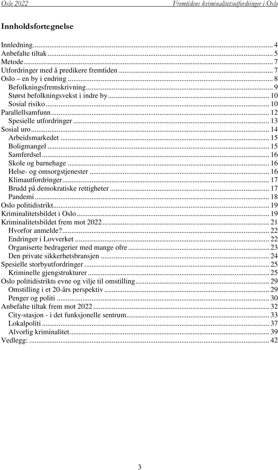 .. 16 Skole og barnehage... 16 Helse- og omsorgstjenester... 16 Klimautfordringer... 17 Brudd på demokratiske rettigheter... 17 Pandemi... 18 Oslo politidistrikt... 19 Kriminalitetsbildet i Oslo.