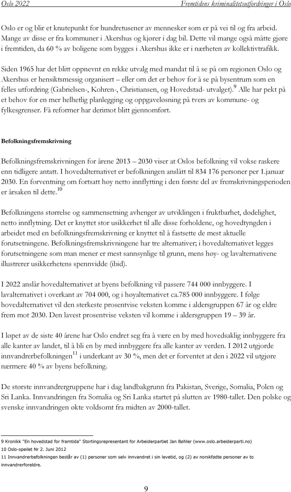 Siden 1965 har det blitt oppnevnt en rekke utvalg med mandat til å se på om regionen Oslo og Akershus er hensiktsmessig organisert eller om det er behov for å se på bysentrum som en felles utfordring