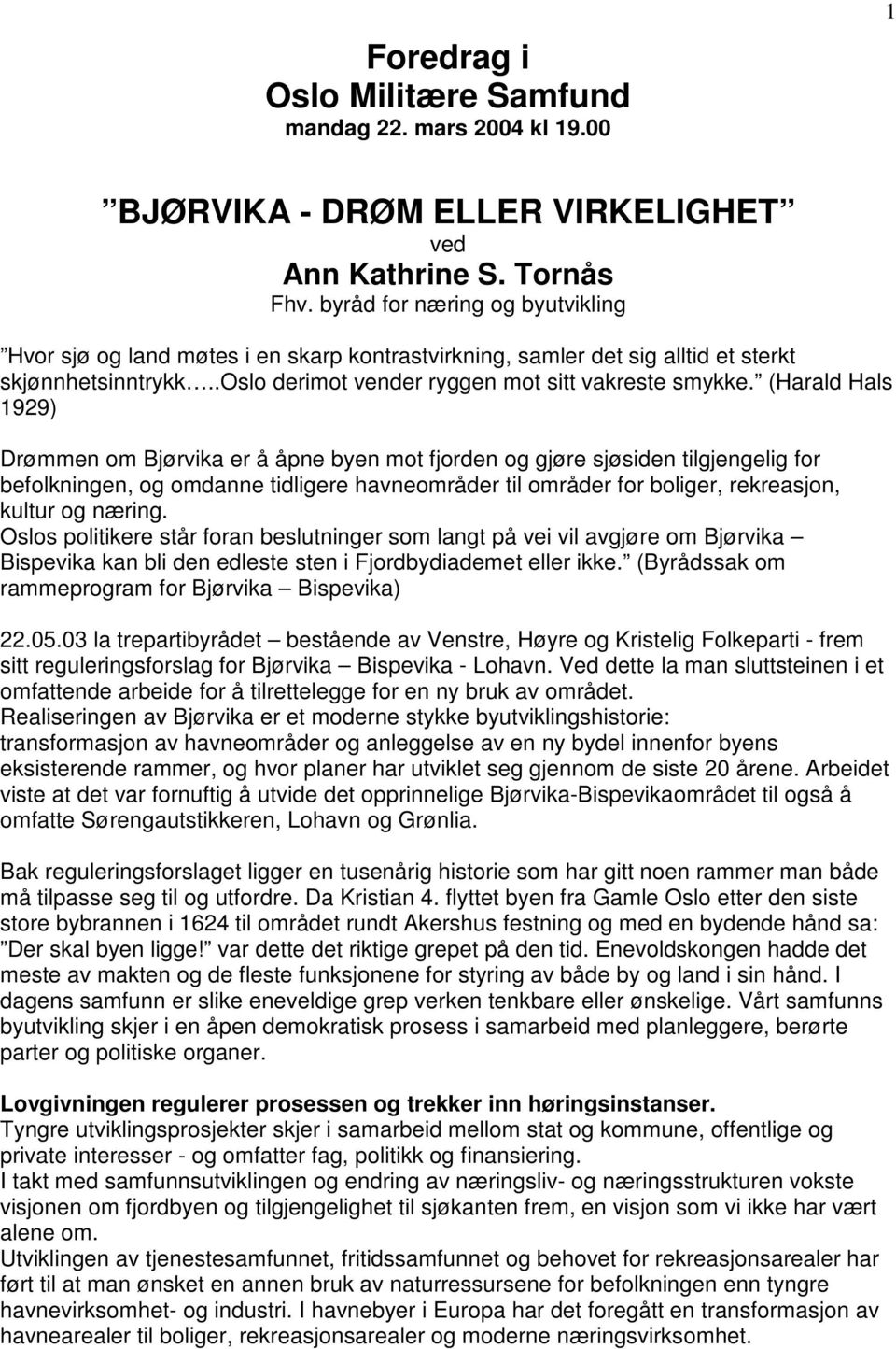 (Harald Hals 1929) Drømmen om Bjørvika er å åpne byen mot fjorden og gjøre sjøsiden tilgjengelig for befolkningen, og omdanne tidligere havneområder til områder for boliger, rekreasjon, kultur og