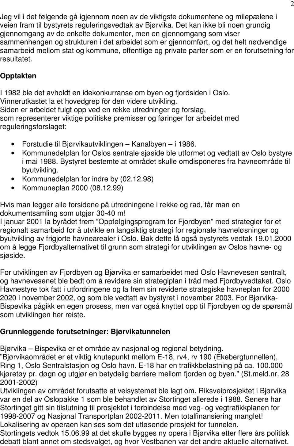 stat og kommune, offentlige og private parter som er en forutsetning for resultatet. Opptakten I 1982 ble det avholdt en idekonkurranse om byen og fjordsiden i Oslo.