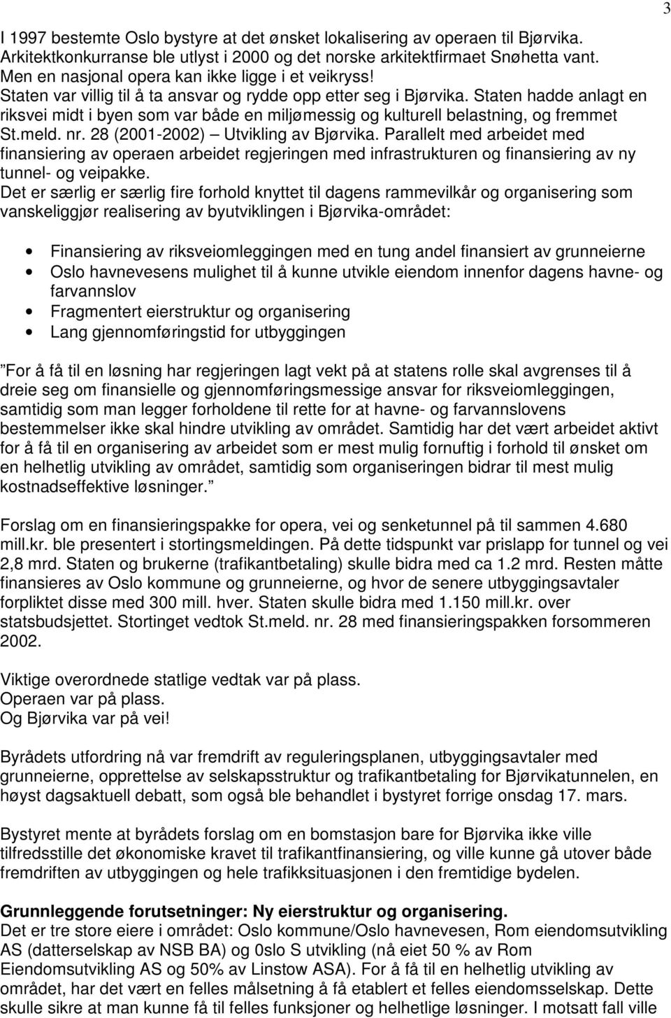 Staten hadde anlagt en riksvei midt i byen som var både en miljømessig og kulturell belastning, og fremmet St.meld. nr. 28 (2001-2002) Utvikling av Bjørvika.