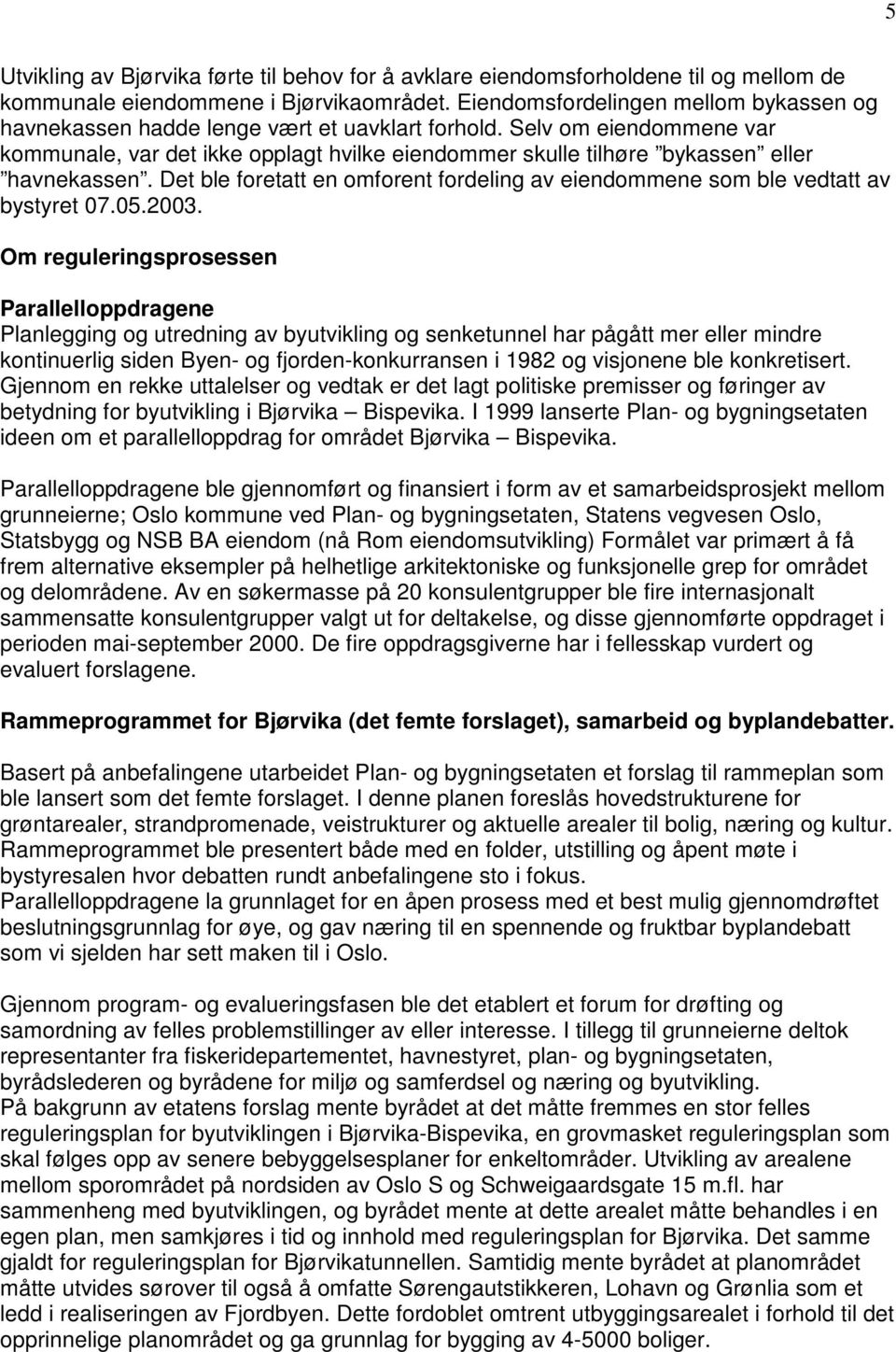 Selv om eiendommene var kommunale, var det ikke opplagt hvilke eiendommer skulle tilhøre bykassen eller havnekassen.