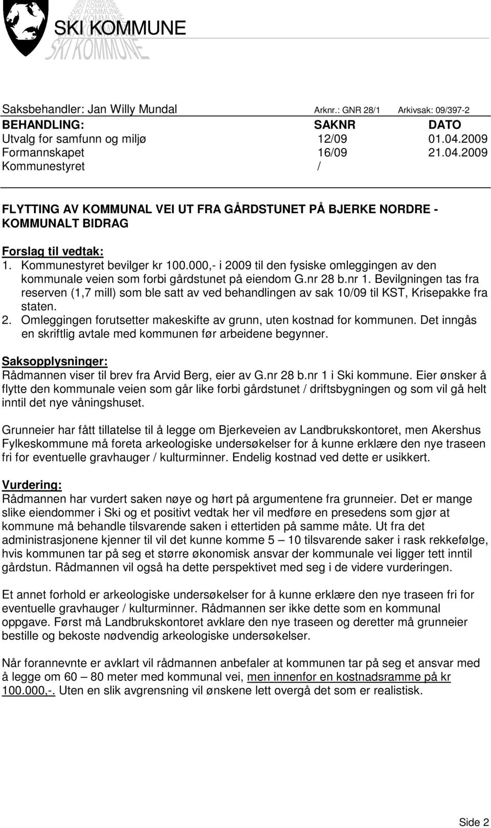 000,- i 2009 til den fysiske omleggingen av den kommunale veien som forbi gårdstunet på eiendom G.nr 28 b.nr 1.