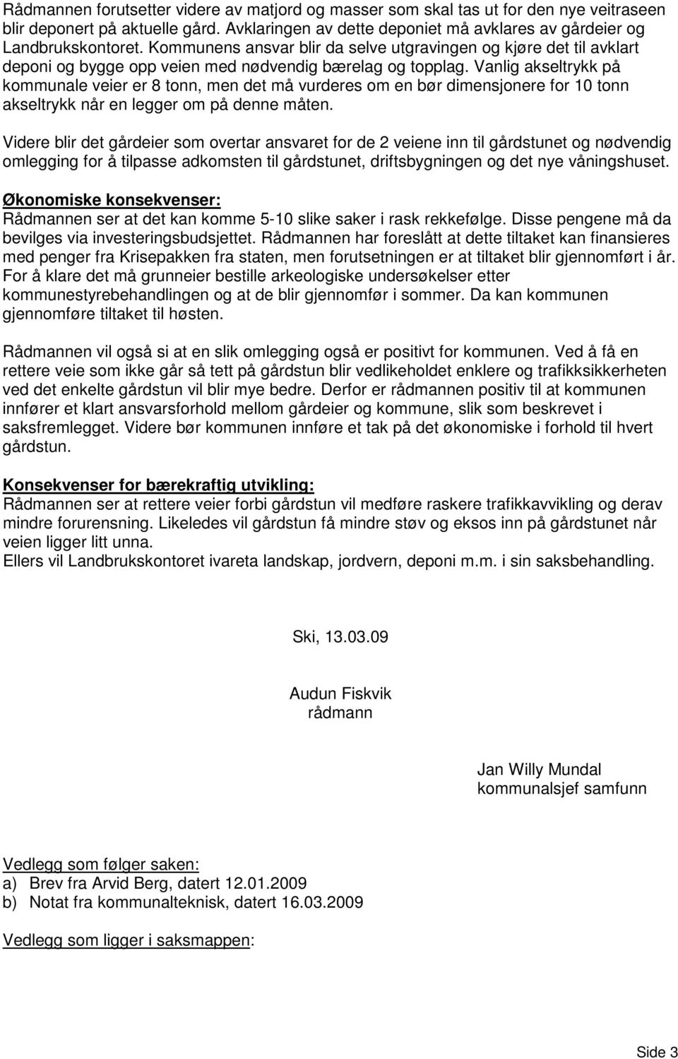 Vanlig akseltrykk på kommunale veier er 8 tonn, men det må vurderes om en bør dimensjonere for 10 tonn akseltrykk når en legger om på denne måten.