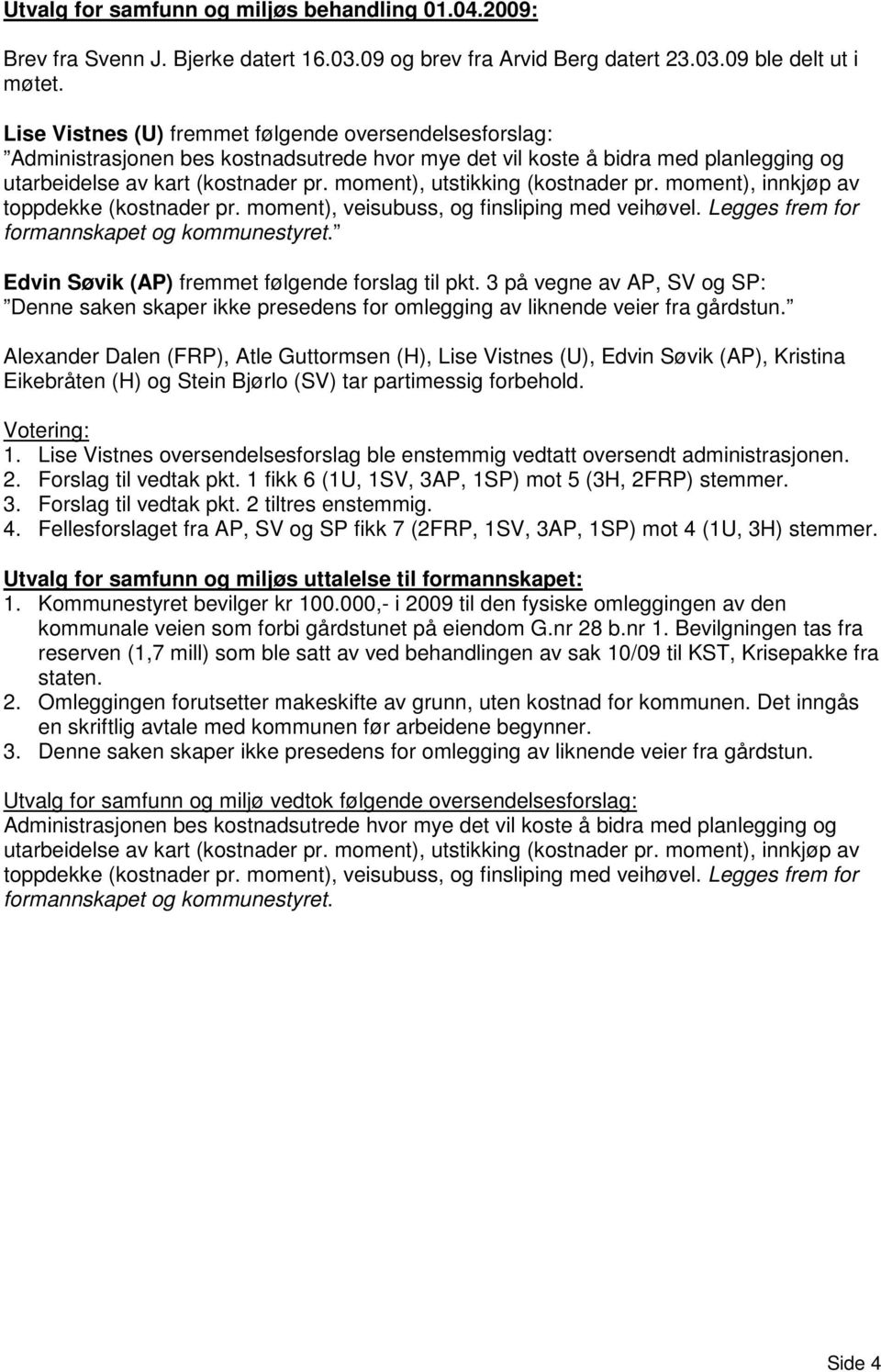 moment), utstikking (kostnader pr. moment), innkjøp av toppdekke (kostnader pr. moment), veisubuss, og finsliping med veihøvel. Legges frem for formannskapet og kommunestyret.