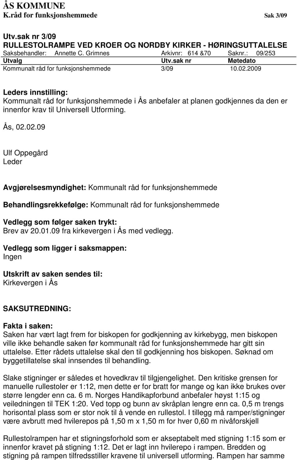 2009 Leders innstilling: Kommunalt råd for funksjonshemmede i Ås anbefaler at planen godkjennes da den er innenfor krav til Universell Utforming. Ås, 02.