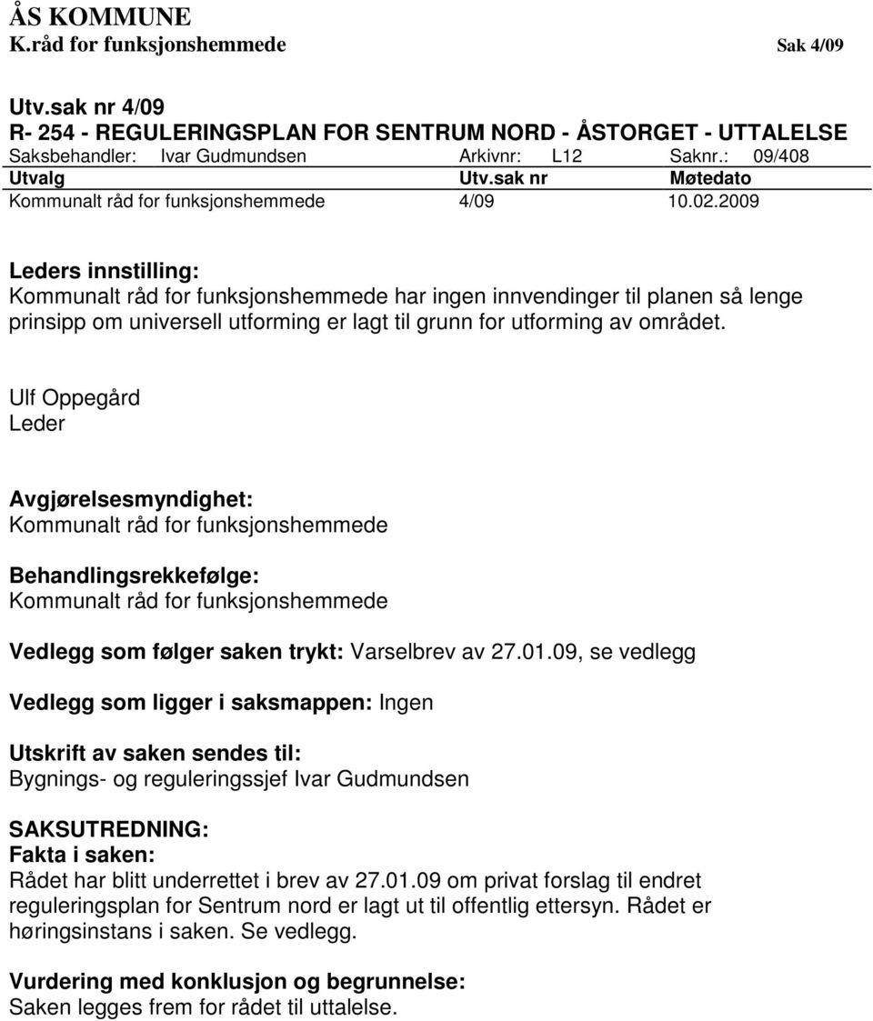 2009 Leders innstilling: Kommunalt råd for funksjonshemmede har ingen innvendinger til planen så lenge prinsipp om universell utforming er lagt til grunn for utforming av området.