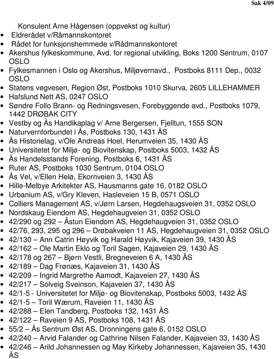 , 0032 OSLO Statens vegvesen, Region Øst, Postboks 1010 Skurva, 2605 LILLEHAMMER Hafslund Nett AS, 0247 OSLO Søndre Follo Brann- og Redningsvesen, Forebyggende avd.