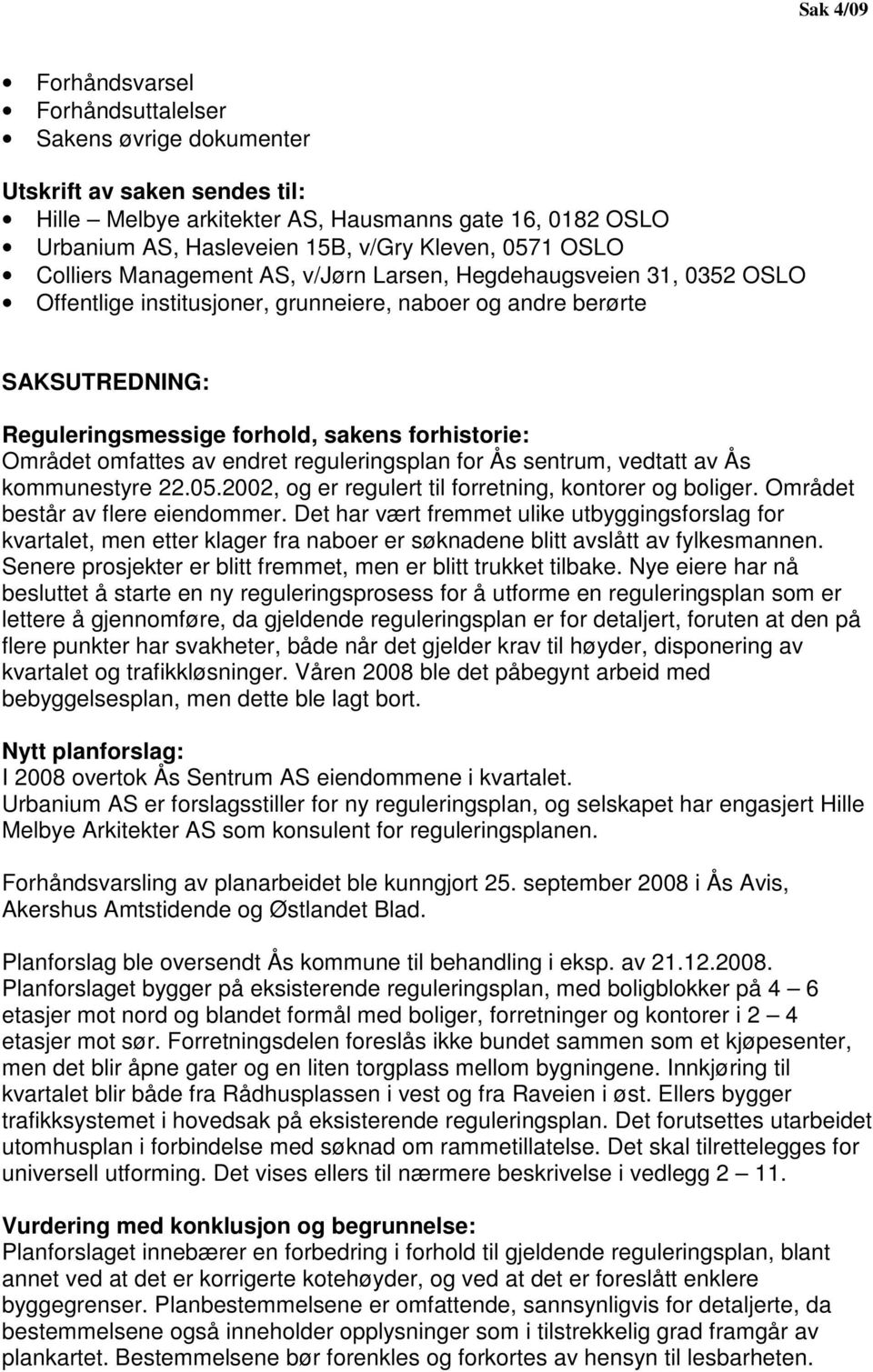 forhistorie: Området omfattes av endret reguleringsplan for Ås sentrum, vedtatt av Ås kommunestyre 22.05.2002, og er regulert til forretning, kontorer og boliger. Området består av flere eiendommer.